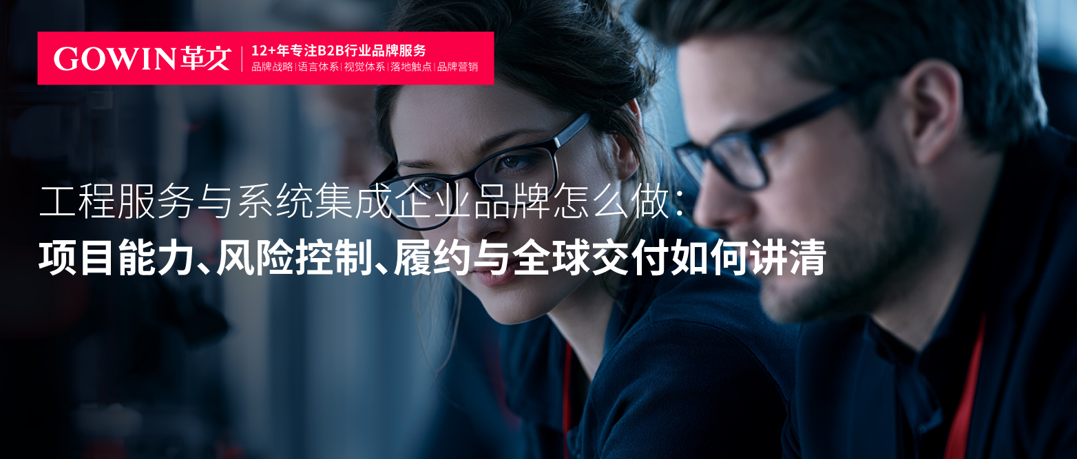 工程服务与系统集成企业品牌怎么做：项目能力、风险控制、履约与全球交付如何讲清