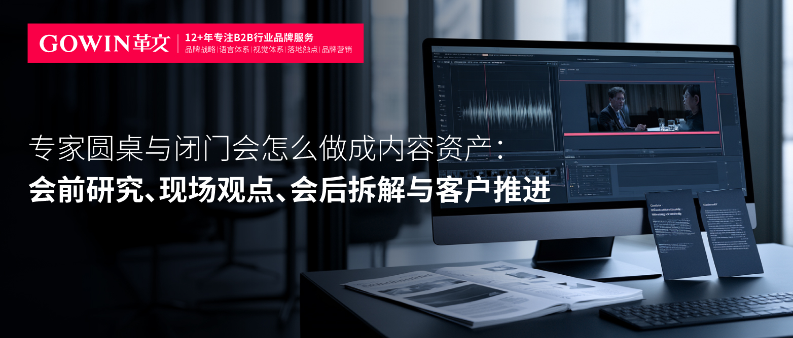 专家圆桌与闭门会怎么做成内容资产：会前研究、现场观点、会后拆解与客户推进